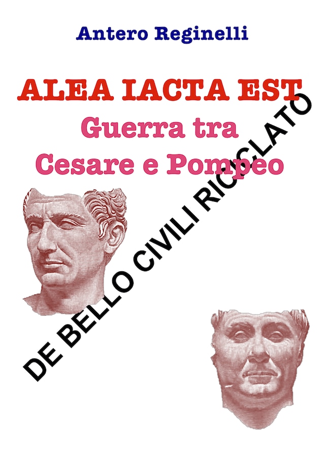 Boekomslag van Alea iacta est. Guerra tra Cesare e Pompeo. De bello civili riciclato