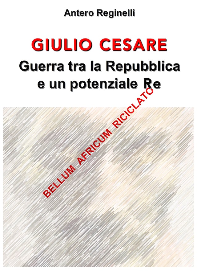Giulio Cesare. Guerra tra la Repubblica e un potenziale Re. Bellum africum riciclato