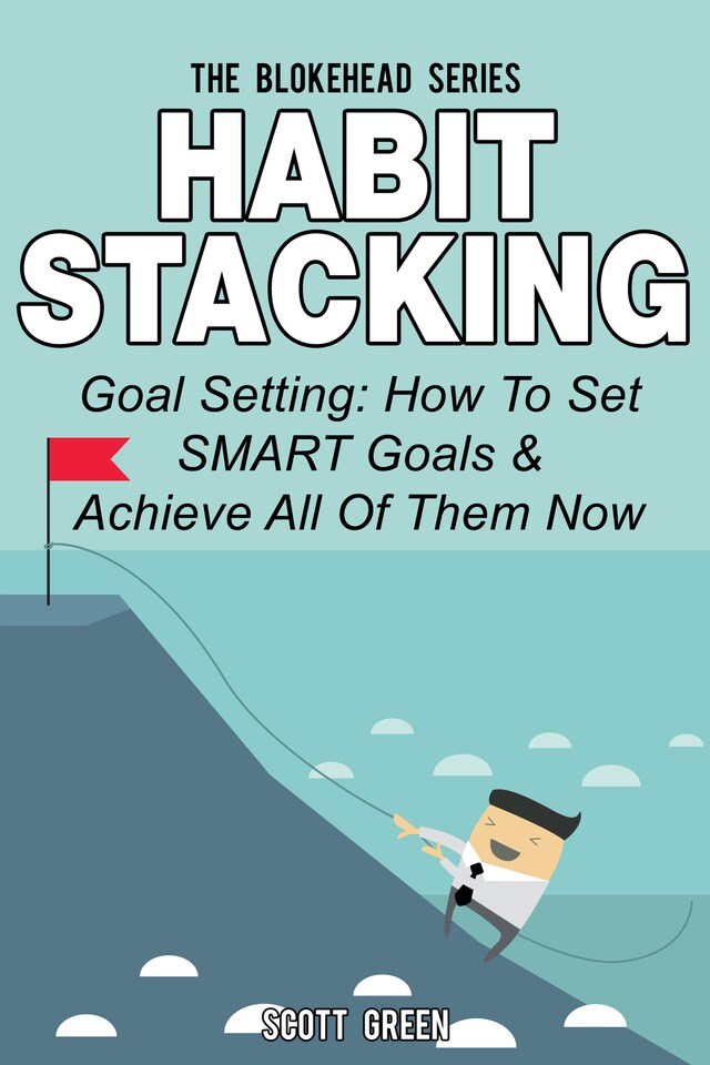 Copertina del libro per Habit Stacking: Goal Setting: How To Set SMART Goals & Achieve All Of Them Now