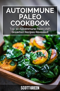 Autoimmune Paleo Cookbook : Top 30 Autoimmune Paleo (AIP) Breakfast Recipes Revealed!