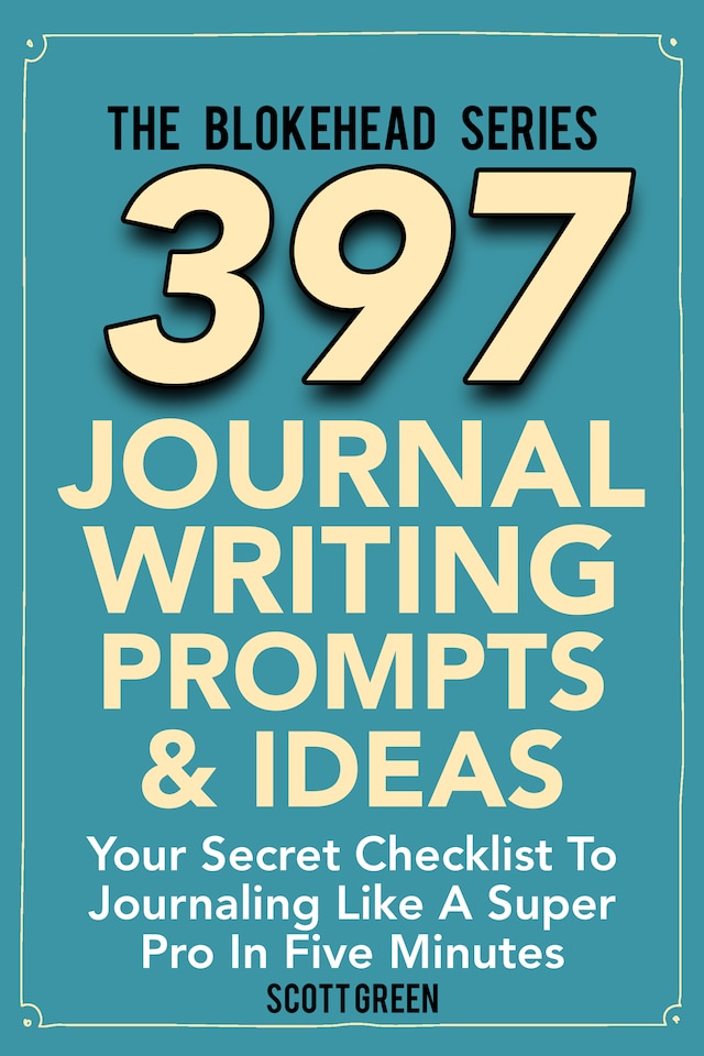 Book cover for 397 Journal Writing Prompts & Ideas : Your Secret Checklist To Journaling Like A Super Pro In Five Minutes