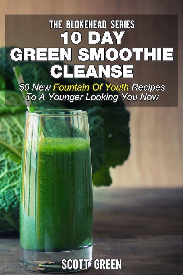 Book cover for 10 Day Green Smoothie Cleanse : 50 New Fountain Of Youth Recipes To A Younger Looking You Now