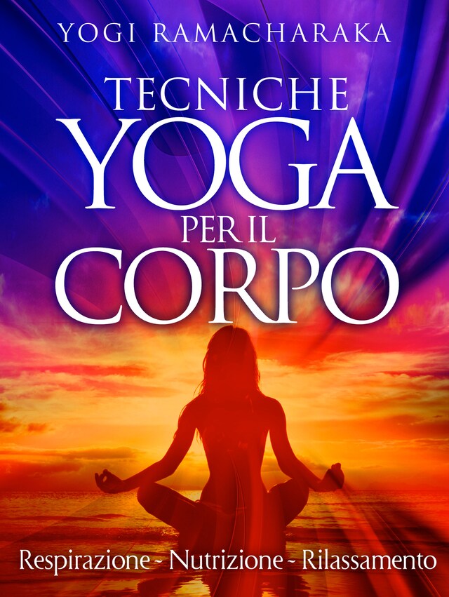 Book cover for Tecniche Yoga per il corpo - Respirazione - Nutrizione - Rilassamento