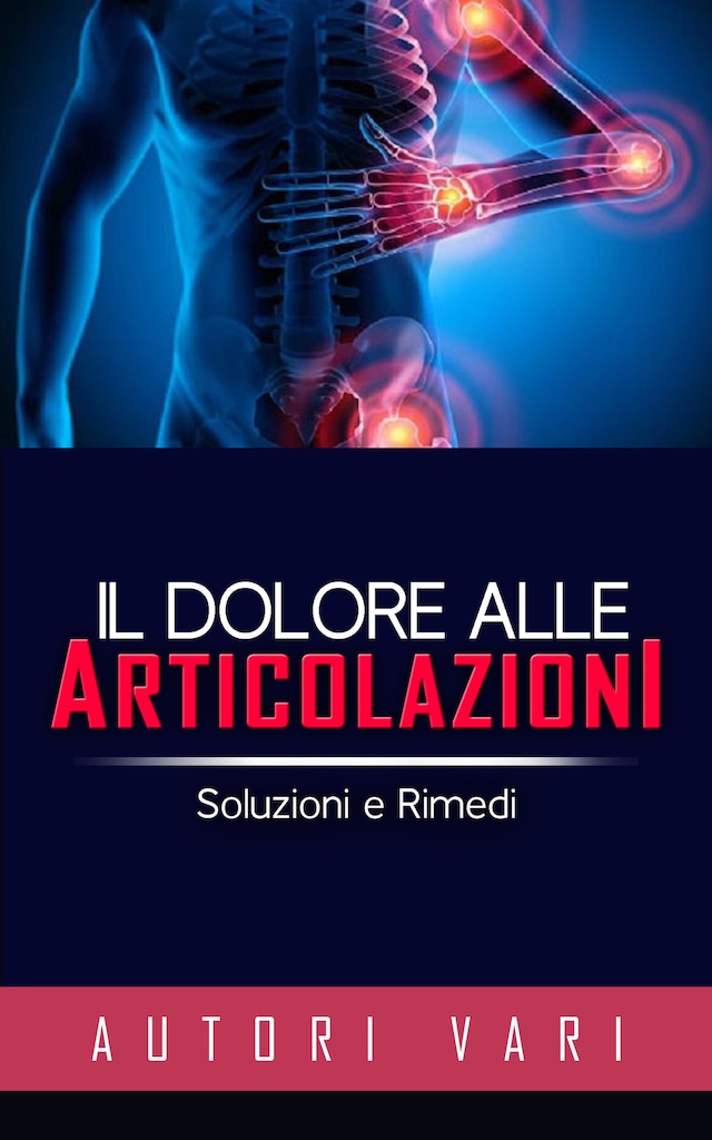Book cover for Il dolore alle articolazioni - Soluzioni e rimedi