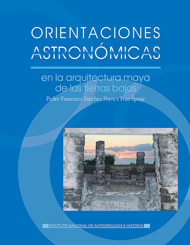 Book cover for Orientaciones astronómicas en la arquitectura maya de las tierras bajas, sustentadas con información de tipo etnográfico, histórico e conográfico