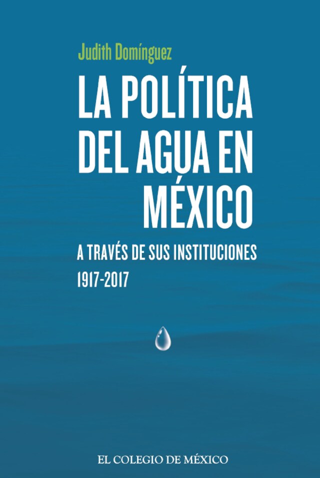 Book cover for La política del agua en México a través de sus instituciones, 1917-2017