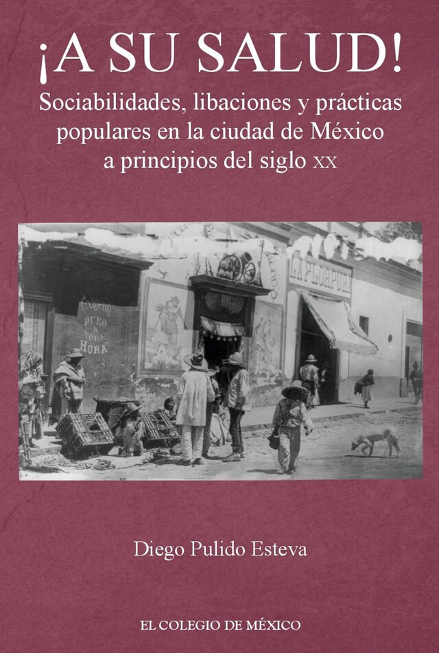 ¡A su salud! Sociabilidades, libaciones y prácticas populares en la ciudad de México a principios del siglo XX Book cover for ¡A su salud! Sociabilidades, libaciones y prácticas populares en la ciudad de México a principios del siglo XX