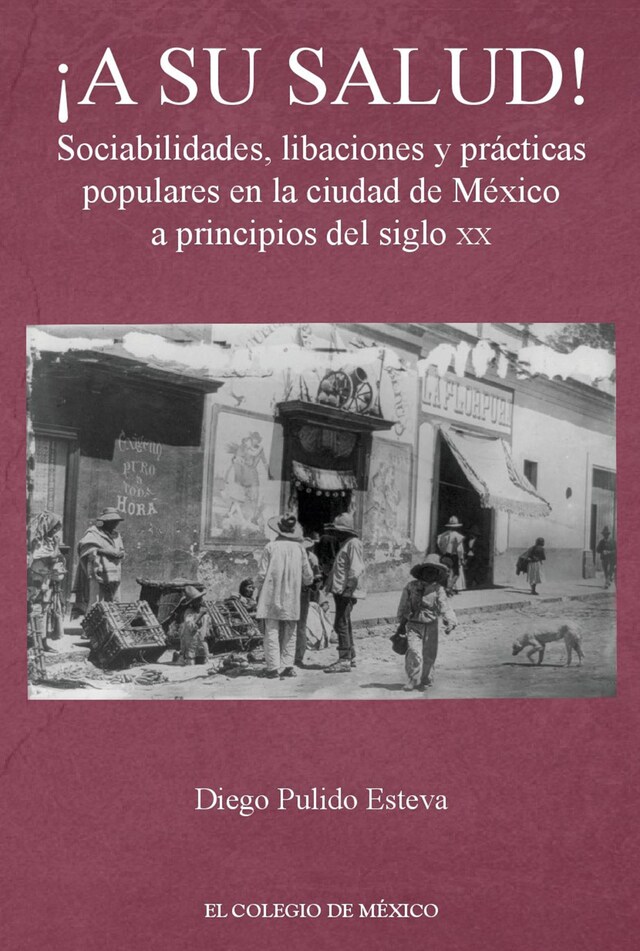 Kirjankansi teokselle ¡A su salud! Sociabilidades, libaciones y prácticas populares en la ciudad de México a principios del siglo XX