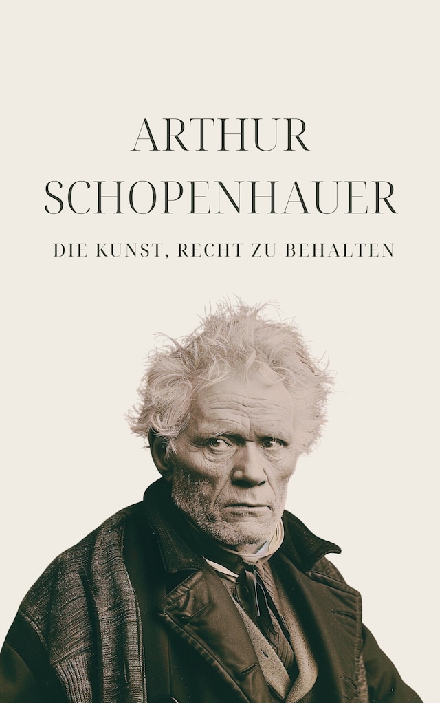 Book cover for Die Kunst, Recht zu behalten - Schopenhauers Meisterwerk