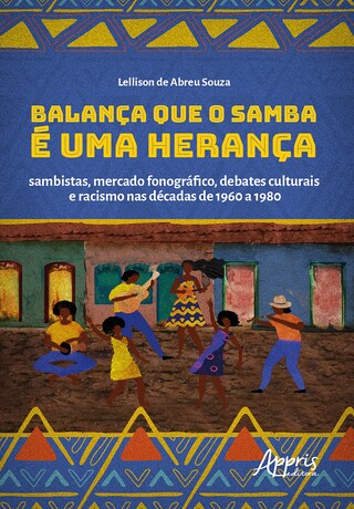 Balança que o Samba é uma Herança: Sambistas, Mercado Fonográfico, Debates Culturais e Racismo nas Décadas de 1960 a 1980 bookCoverFor