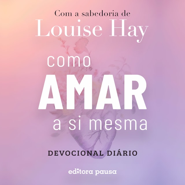 Bokomslag för Como amar a si mesma com a sabedoria de Louise Hay