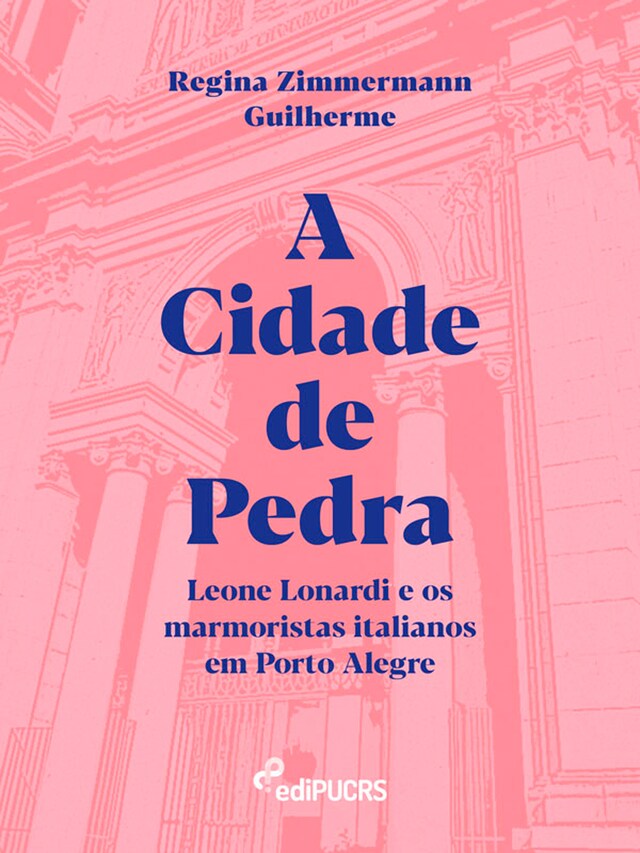 Okładka książki dla A Cidade de Pedra: Leone Lonardi e os marmoristas italianos em Porto Alegre