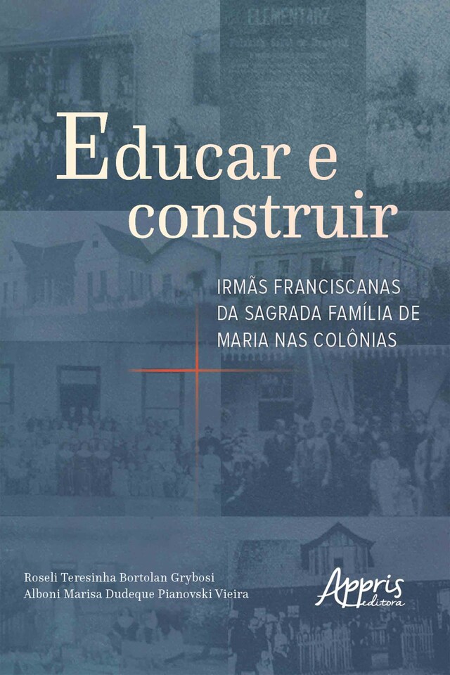 Bokomslag for Educar e Construir: Irmãs Franciscanas da Sagrada Família de Maria nas Colônias