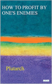 HOW TO PROFIT BY ONE'S ENEMIES - Plutarch