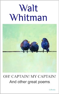 WALT WHITMAN Oh captain, my captain! And other great poems,