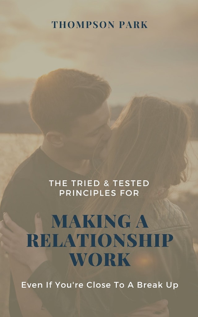 Buchcover für The Tried & Tested Principles For Making A Relationship Work: Even if you're close to a break up