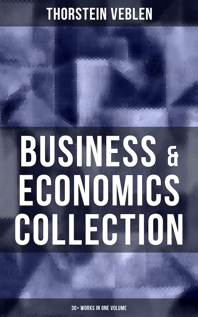 Okładka książki dla Business & Economics Collection: Thorstein Veblen Edition (30+ Works in One Volume)