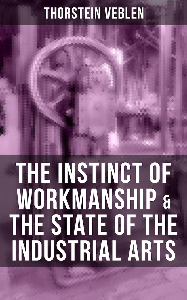 Book cover for THE INSTINCT OF WORKMANSHIP & THE STATE OF THE INDUSTRIAL ARTS