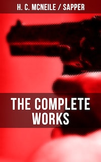 The Complete Works of H. C. McNeile "Sapper"