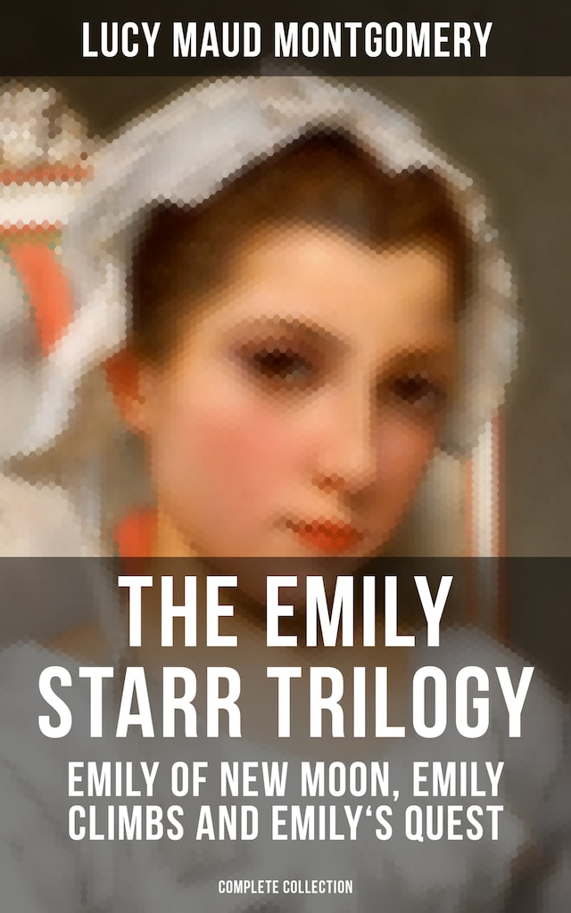 Bogomslag for The Emily Starr Trilogy: Emily of New Moon, Emily Climbs and Emily's Quest (Complete Collection)