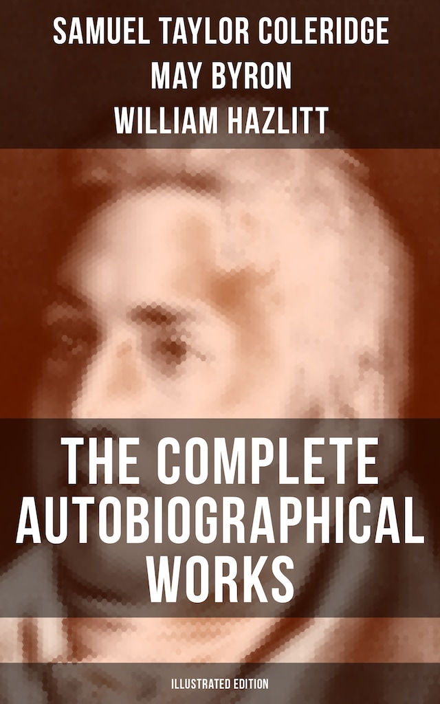 Book cover for The Complete Autobiographical Works of S. T. Coleridge (Illustrated Edition)