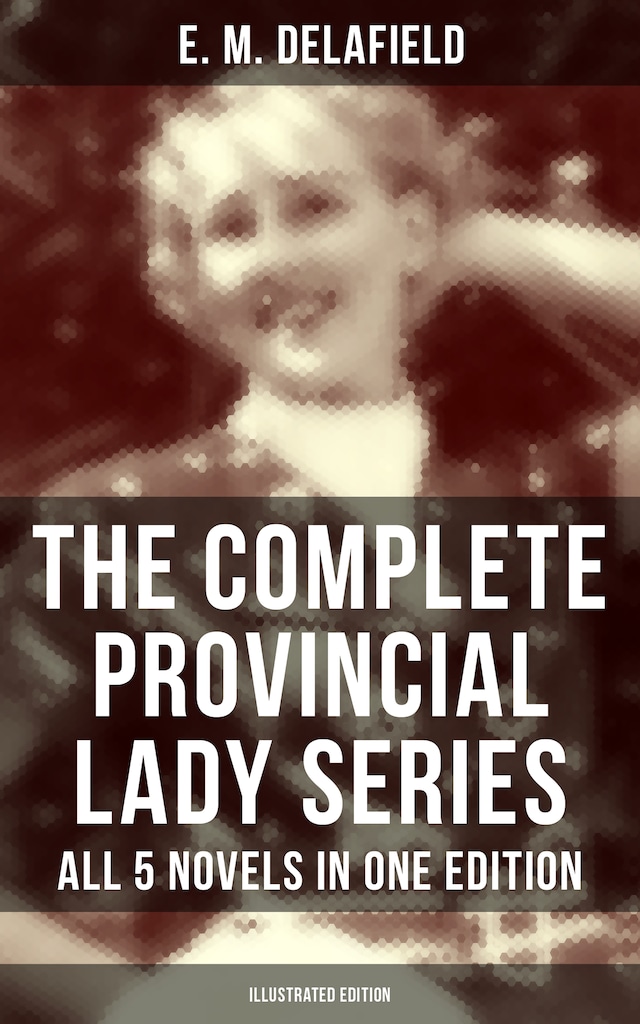 Couverture de livre pour The Complete Provincial Lady Series - All 5 Novels in One Edition (Illustrated Edition)