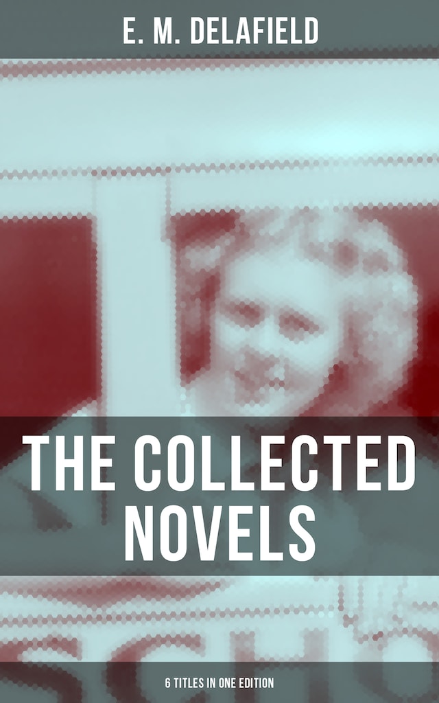 Couverture de livre pour THE COLLECTED NOVELS OF E. M. DELAFIELD (6 Titles in One Edition)