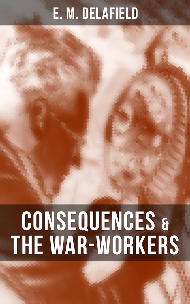 Book cover for CONSEQUENCES & THE WAR-WORKERS