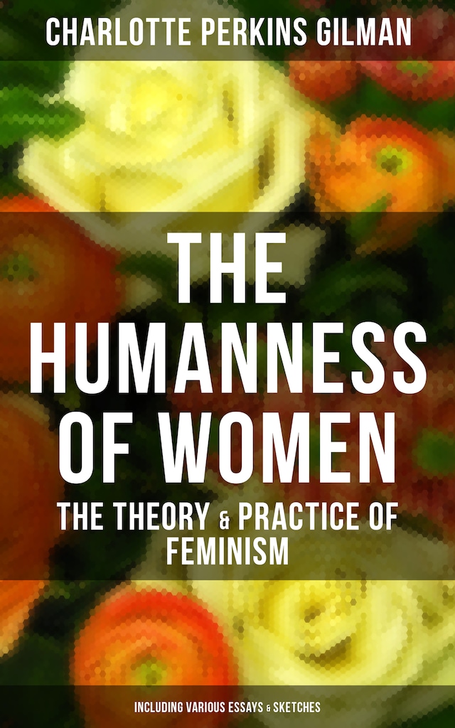 Book cover for The Humanness of Women: The Theory & Practice of Feminism (Including Various Essays & Sketches)