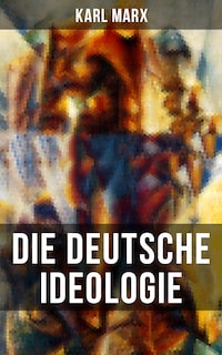Karl Marx: Die deutsche Ideologie