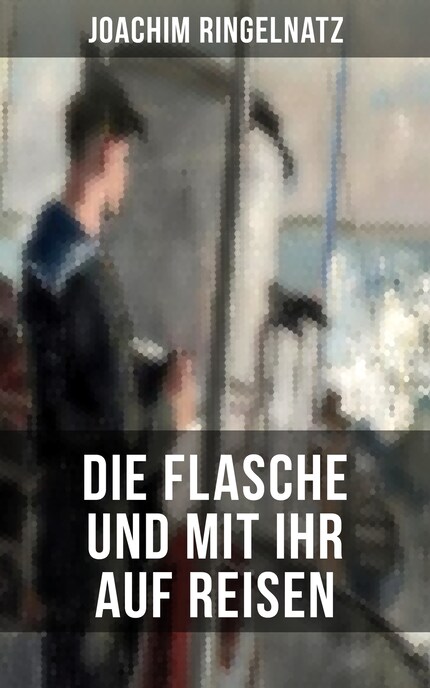 Joachim Ringelnatz: Die Flasche und mit ihr auf Reisen bookCoverFor