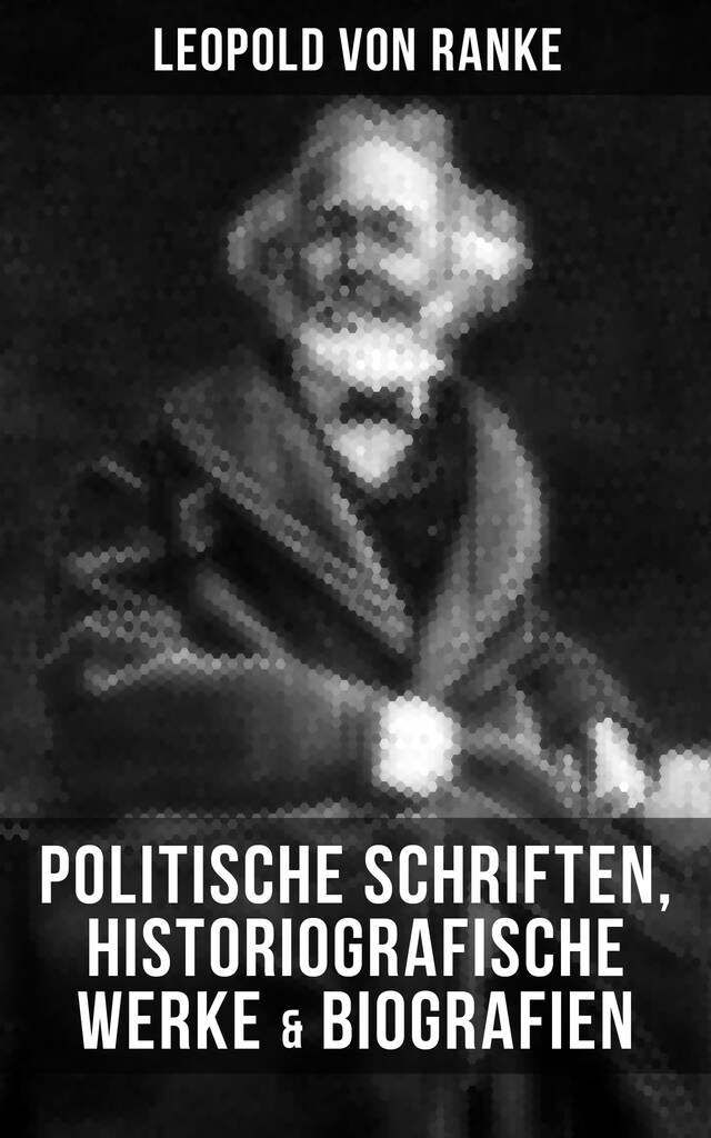 Book cover for Leopold von Ranke: Politische Schriften, Historiografische Werke & Biografien