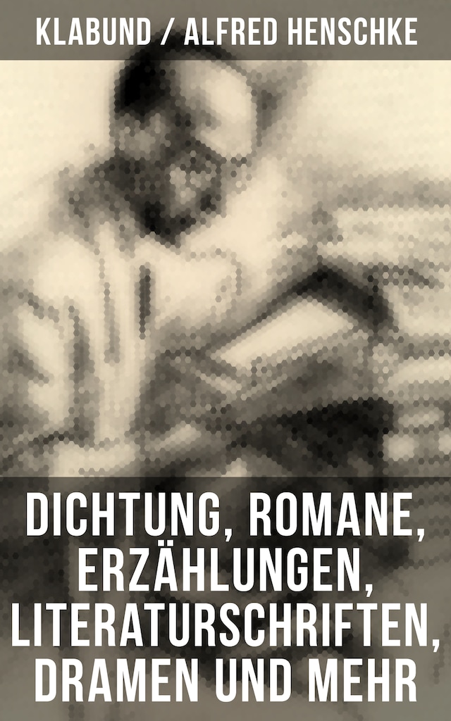 Book cover for Alfred Henschke (Klabund): Dichtung, Romane, Erzählungen, Literaturschriften, Dramen und mehr