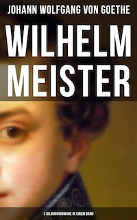 Wilhelm Meister (3 Bildungsromane in einem Band)