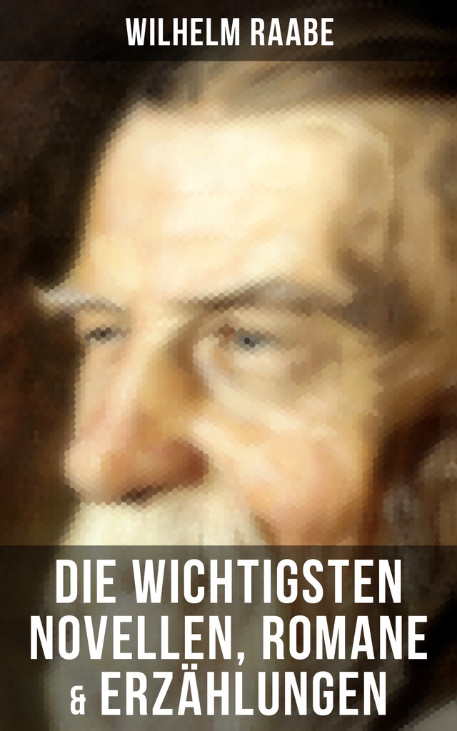 Book cover for Die wichtigsten Novellen, Romane & Erzählungen von Wilhelm Raabe