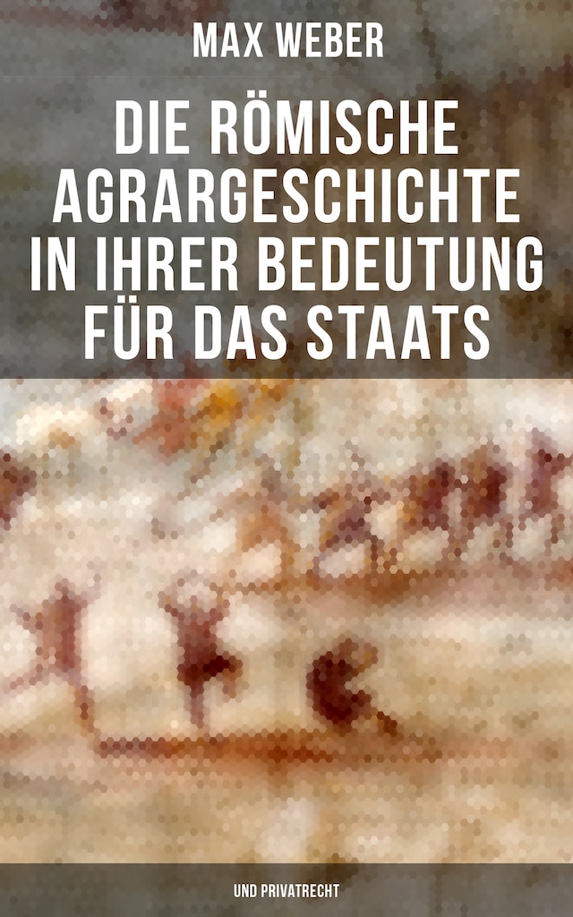 Book cover for Die römische Agrargeschichte in ihrer Bedeutung für das Staats- und Privatrecht
