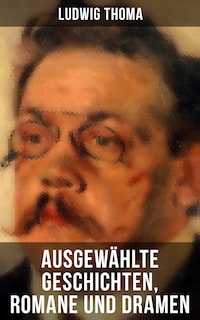Ausgewählte Geschichten, Romane und Dramen von Ludwig Thoma