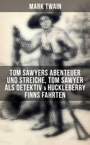 Tom Sawyers Abenteuer und Streiche, Tom Sawyer als Detektiv & Huckleberry Finns Fahrten bookCoverFor