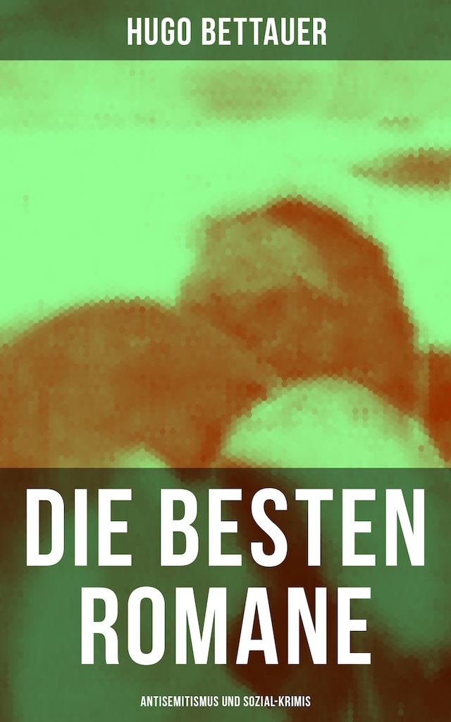 Book cover for Die besten Romane von Hugo Bettauer: Antisemitismus und Sozial-Krimis