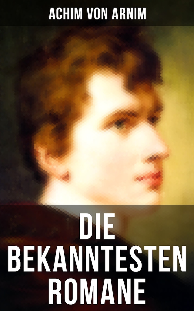 Bogomslag for Die bekanntesten Romane von Achim von Arnim