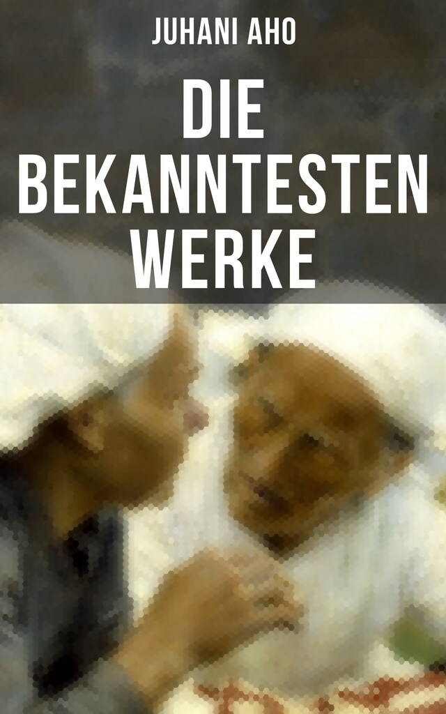 Book cover for Die bekanntesten Werke von Juhani Aho