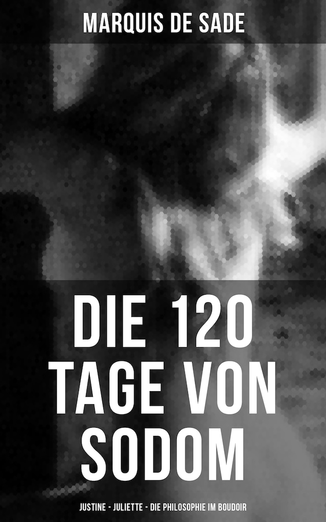 Buchcover für Marquis de Sade: Die 120 Tage von Sodom - Justine - Juliette - Die Philosophie im Boudoir