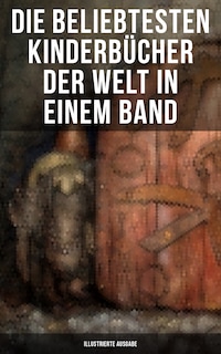 Die beliebtesten Kinderbücher der Welt in einem Band (Illustrierte Ausgabe)