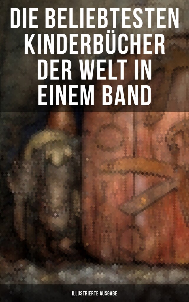 Couverture de livre pour Die beliebtesten Kinderbücher der Welt in einem Band (Illustrierte Ausgabe)