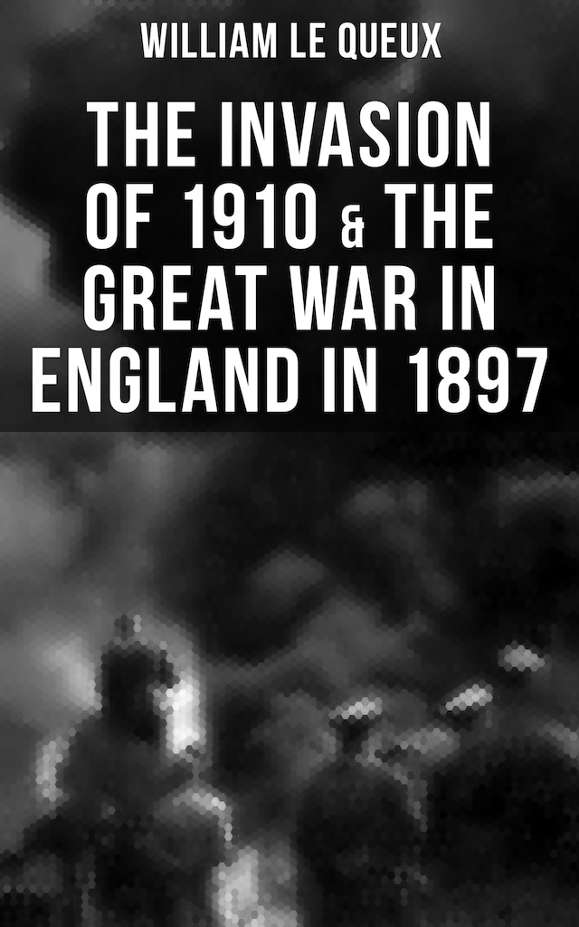 Book cover for THE INVASION OF 1910 & THE GREAT WAR IN ENGLAND IN 1897