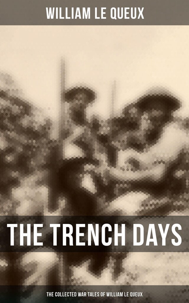 Book cover for The Trench Days: The Collected War Tales of William Le Queux