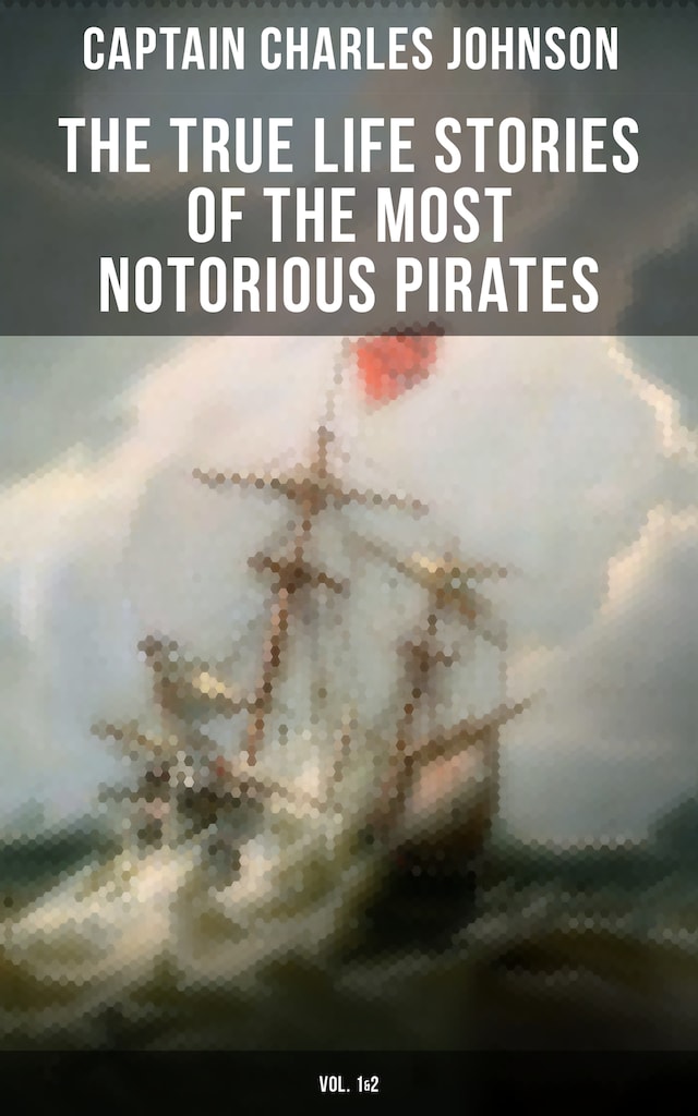 Kirjankansi teokselle The True Life Stories of the Most Notorious Pirates (Vol. 1&2)