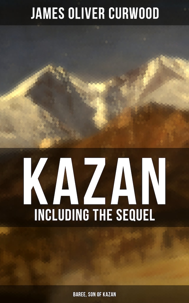 Book cover for KAZAN (Including the Sequel - Baree, Son Of Kazan)
