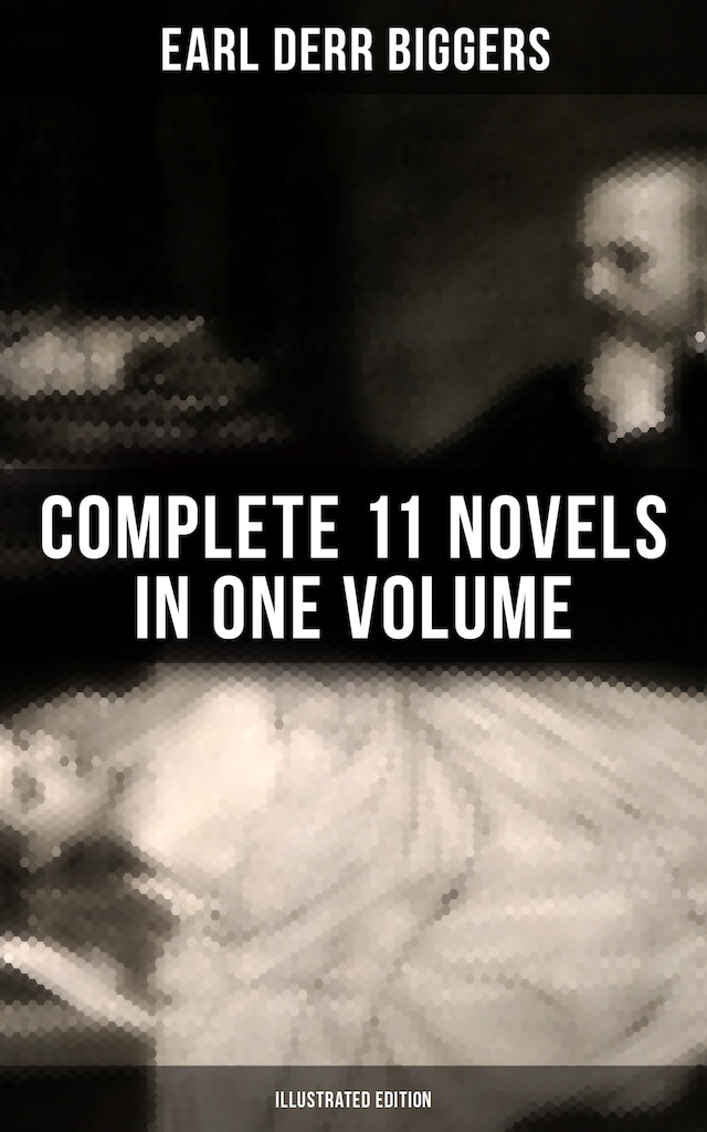 Okładka książki dla Earl Derr Biggers: Complete 11 Novels  in One Volume (Illustrated Edition)