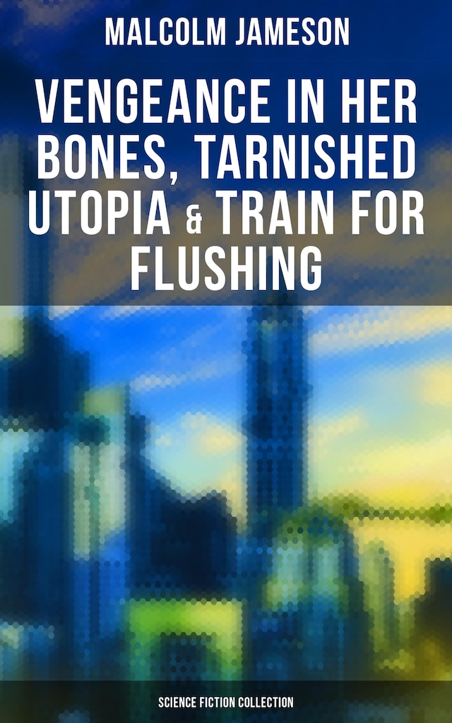 Kirjankansi teokselle Vengeance in Her Bones, Tarnished Utopia & Train for Flushing (Science Fiction Collection)